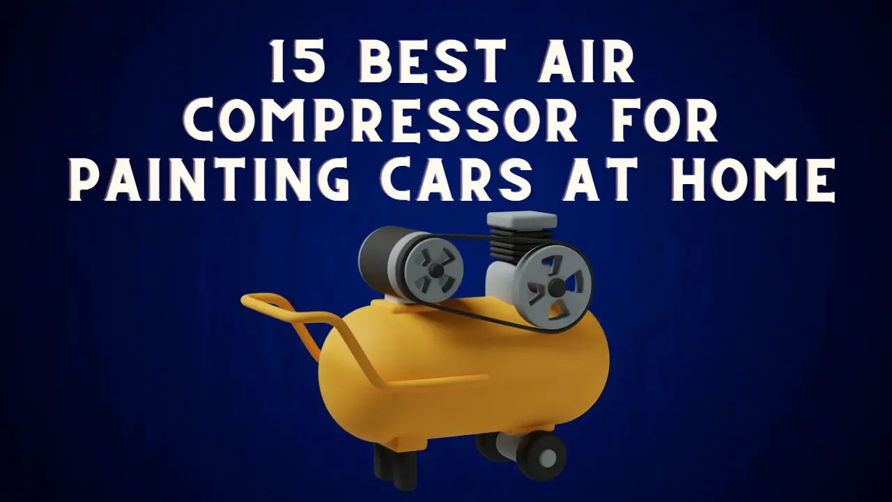 15 Best Air Compressor for Painting Cars at Home