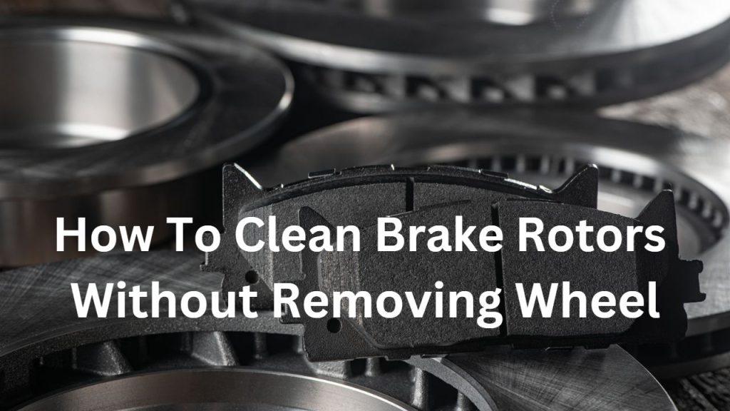 How to clean brake rotors without removing wheel