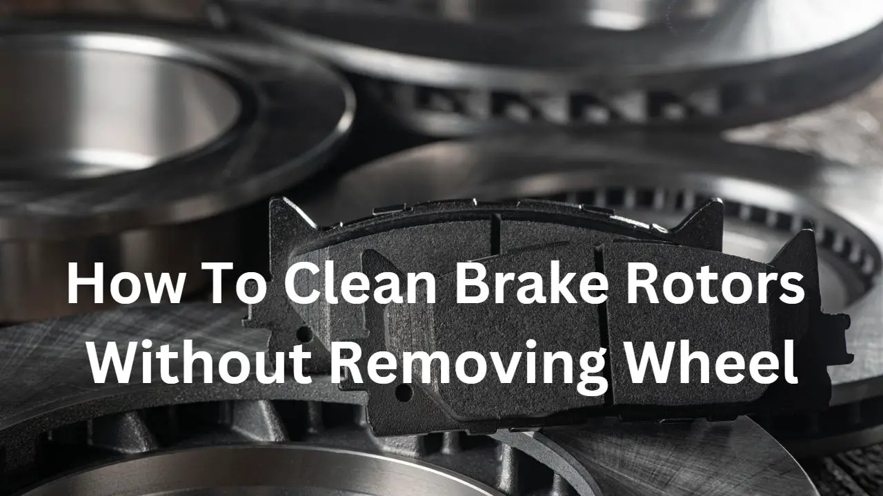 How To Clean Brake Rotors Without Removing Wheel?