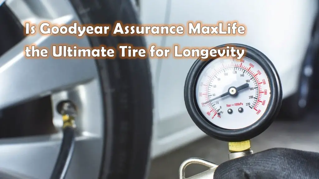 Is Goodyear Assurance MaxLife the Ultimate Tire for Longevity